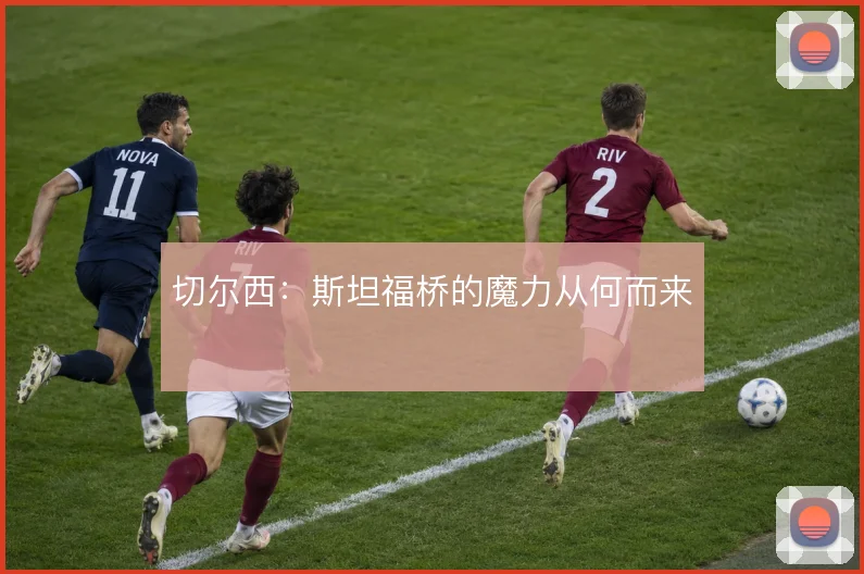 切尔西：斯坦福桥的魔力从何而来