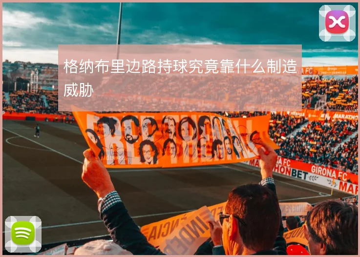 格纳布里边路持球究竟靠什么制造威胁