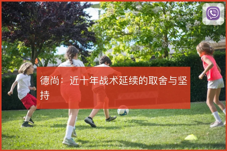 德尚：近十年战术延续的取舍与坚持