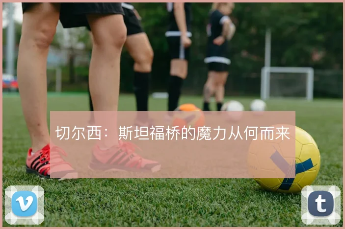 切尔西：斯坦福桥的魔力从何而来