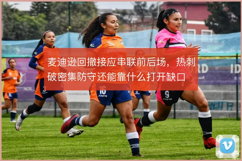 麦迪逊回撤接应串联前后场,热刺破密集防守还能靠什么打开缺口