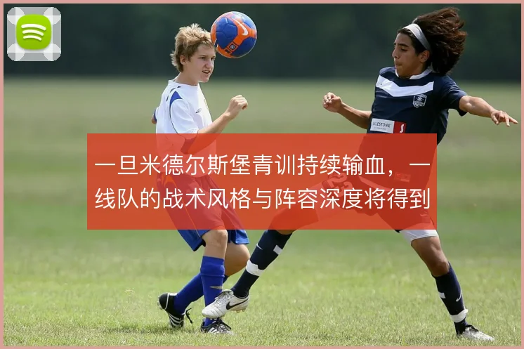 一旦米德尔斯堡青训持续输血，一线队的战术风格与阵容深度将得到延续