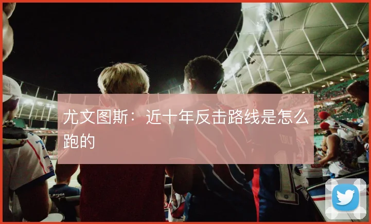 尤文图斯：近十年反击路线是怎么跑的