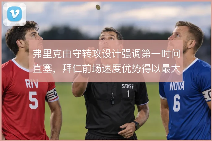 弗里克由守转攻设计强调第一时间直塞,拜仁前场速度优势得以最大化