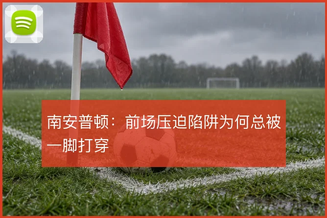 南安普顿：前场压迫陷阱为何总被一脚打穿