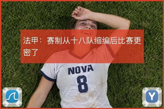 法甲：赛制从十八队缩编后比赛更密了